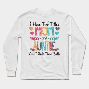 I Have Two Titles Mom And Auntie And I Rock Them Both Wildflower Happy Mother's Day Long Sleeve T-Shirt